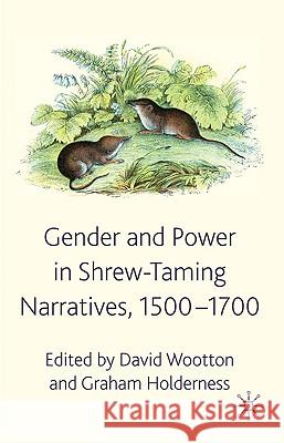 Gender and Power in Shrew-Taming Narratives, 1500-1700 David Wootton Graham Holderness 9780230240926 Palgrave MacMillan