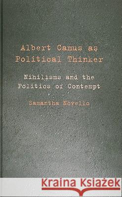 Albert Camus as Political Thinker: Nihilisms and the Politics of Contempt Novello, Samantha 9780230240988 Palgrave MacMillan