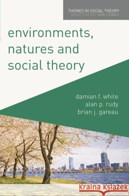 Environments, Natures and Social Theory: Towards a Critical Hybridity Damian White Alan Rudy Brian Gareau 9780230241046