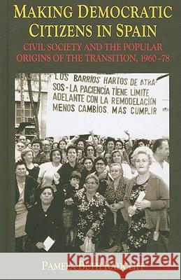 Making Democratic Citizens in Spain: Civil Society and the Popular Origins of the Transition, 1960-78 Radcliff, P. 9780230241053 Palgrave MacMillan