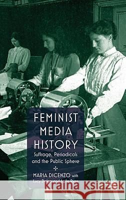 Feminist Media History: Suffrage, Periodicals and the Public Sphere Dicenzo, M. 9780230241268 Palgrave MacMillan