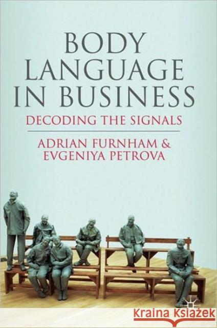 Body Language in Business: Decoding the Signals Furnham, A. 9780230241466