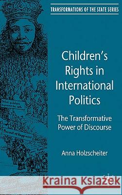 Children's Rights in International Politics: The Transformative Power of Discourse Holzscheiter, A. 9780230241800 Palgrave MacMillan