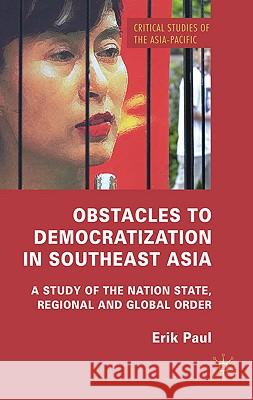 Obstacles to Democratization in Southeast Asia: A Study of the Nation State, Regional and Global Order Paul, E. 9780230241817 Palgrave MacMillan