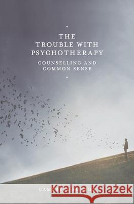 The Trouble with Psychotherapy: Counselling and Common Sense Campbell Purton 9780230241909 Palgrave MacMillan