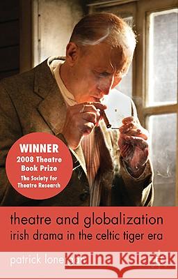 Theatre and Globalization: Irish Drama in the Celtic Tiger Era Patrick Lonergan 9780230241916 PALGRAVE MACMILLAN