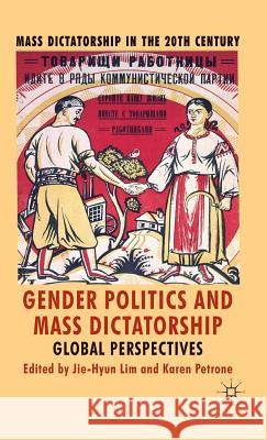 Gender Politics and Mass Dictatorship: Global Perspectives Lim, J. 9780230242043 Palgrave MacMillan
