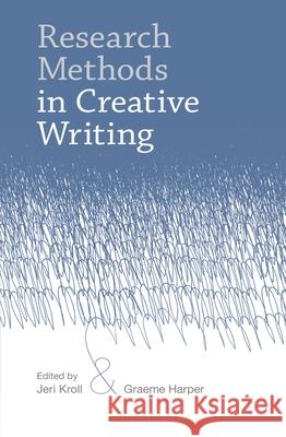 Research Methods in Creative Writing Jeri Kroll Graeme Harper 9780230242661 Palgrave MacMillan