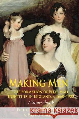 Making Men: The Formation of Elite Male Identities in England, C.1660-1900: A Sourcebook Rothery, Mark 9780230243088