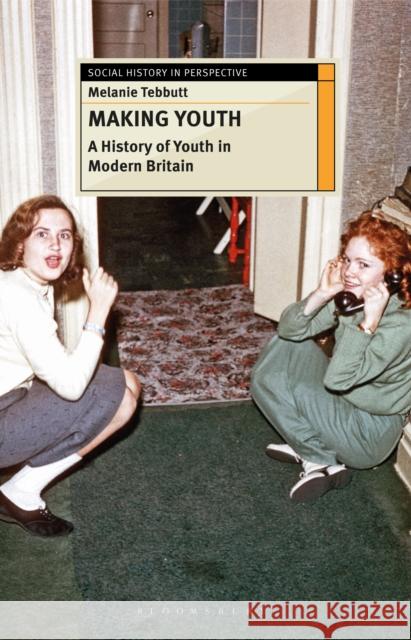 Making Youth: A History of Youth in Modern Britain Tebbutt, Melanie 9780230243118 Palgrave MacMillan