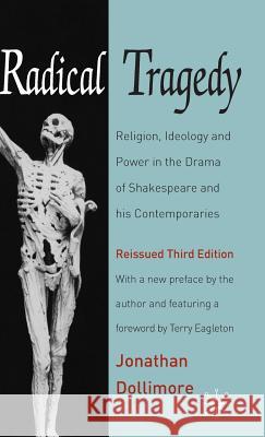 Radical Tragedy: Religion, Ideology and Power in the Drama of Shakespeare and His Contemporaries, Third Edition Dollimore, Jonathan 9780230243125 PALGRAVE MACMILLAN