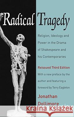 Radical Tragedy: Religion, Ideology and Power in the Drama of Shakespeare and his Contemporaries, Third Edition Dollimore, Jonathan 9780230243132 0