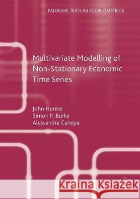 Multivariate Modelling of Non-Stationary Economic Time Series Simon P., Professor Burke John Hunter Alessandra Canepa 9780230243316 Palgrave MacMillan