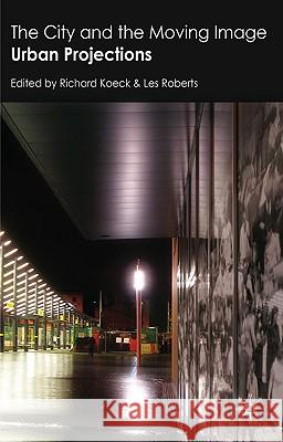 The City and the Moving Image: Urban Projections Koeck, R. 9780230243385 PALGRAVE MACMILLAN