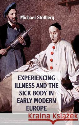 Experiencing Illness and the Sick Body in Early Modern Europe Stolberg, Michael 9780230243439