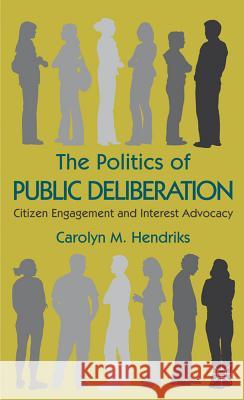 The Politics of Public Deliberation: Citizen Engagement and Interest Advocacy Hendriks, Carolyn M. 9780230243484 Palgrave MacMillan