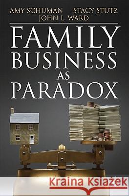 Family Business as Paradox John L. Ward Amy Schuman Stacy Stutz 9780230243606 Palgrave MacMillan