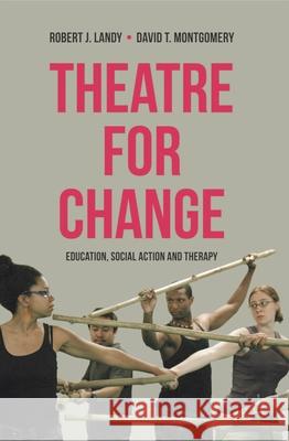 Theatre for Change: Education, Social Action and Therapy Robert Landy David T. Montgomery 9780230243651 Palgrave MacMillan