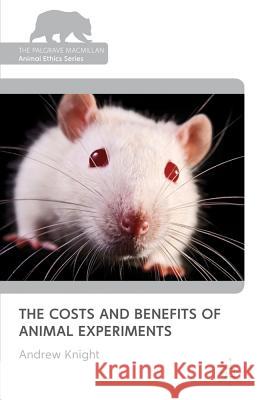 The Costs and Benefits of Animal Experiments Andrew Knight 9780230243927 Palgrave MacMillan