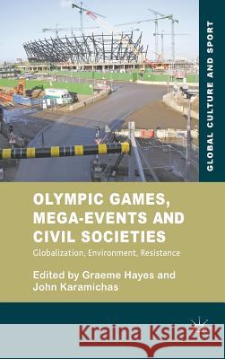 Olympic Games, Mega-Events and Civil Societies: Globalization, Environment, Resistance Hayes, G. 9780230244177 Global Culture and Sport Series