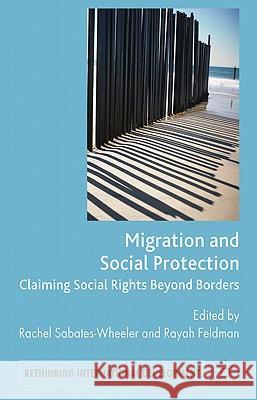 Migration and Social Protection: Claiming Social Rights Beyond Borders Sabates-Wheeler, Rachel 9780230245914 Rethinking International Development Series