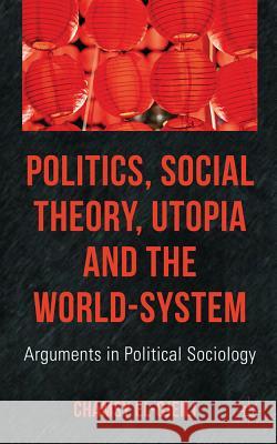 Politics, Social Theory, Utopia and the World-System: Arguments in Political Sociology El-Ojeili, C. 9780230246102 