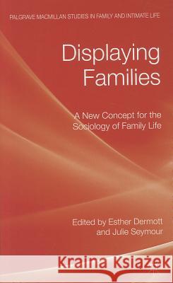 Displaying Families: A New Concept for the Sociology of Family Life Dermott, E. 9780230246133 Palgrave MacMillan