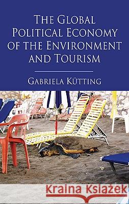 The Global Political Economy of the Environment and Tourism Gabriela Kutting 9780230246249 Palgrave MacMillan