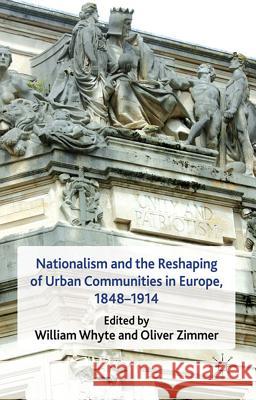 Nationalism and the Reshaping of Urban Communities in Europe, 1848-1914 William, Jr. Whyte Oliver Zimmer 9780230246287 Palgrave MacMillan
