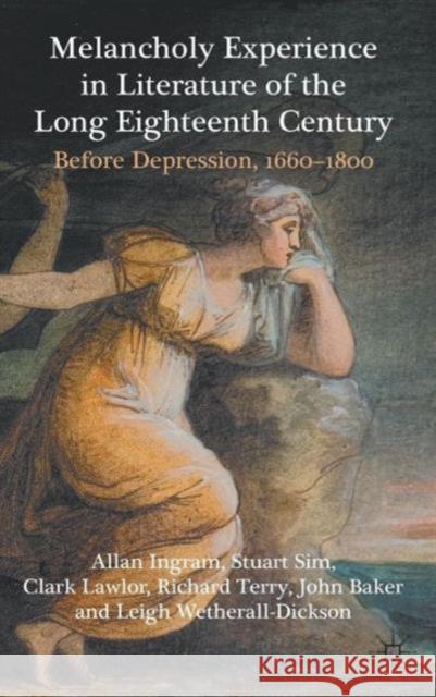 Melancholy Experience in Literature of the Long Eighteenth Century: Before Depression, 1660-1800 Ingram, A. 9780230246317 Palgrave MacMillan