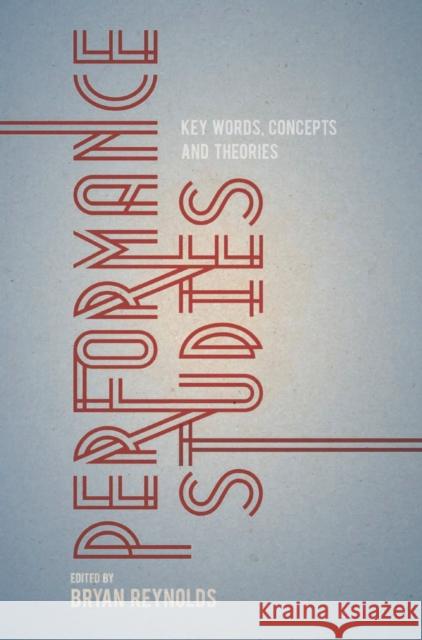 Performance Studies: Key Words, Concepts and Theories Reynolds, Bryan 9780230247291