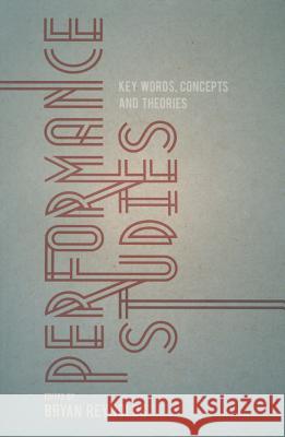 Performance Studies: Key Words, Concepts and Theories Reynolds, Bryan 9780230247307