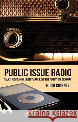 Public Issue Radio: Talks, News and Current Affairs in the Twentieth Century Chignell, H. 9780230247390 