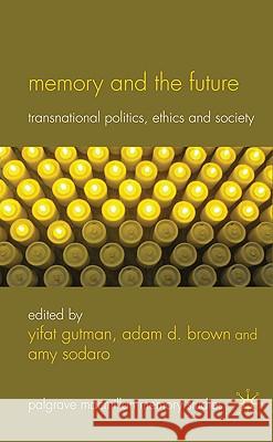 Memory and the Future: Transnational Politics, Ethics and Society Gutman, Yifat 9780230247406 0