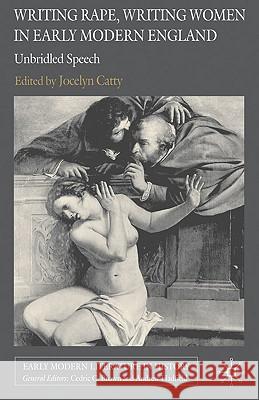 Writing Rape, Writing Women in Early Modern England: Unbridled Speech Catty, J. 9780230247734 PALGRAVE MACMILLAN