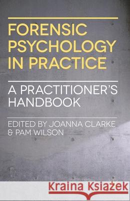 Forensic Psychology in Practice: A Practitioner's Handbook Clarke, Joanna 9780230247772 0