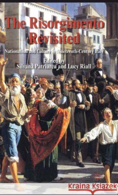 The Risorgimento Revisited: Nationalism and Culture in Nineteenth-Century Italy Patriarca, S. 9780230248007