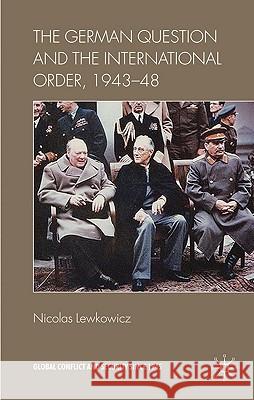 The German Question and the International Order, 1943-48 Nicolas Lewkowicz 9780230248120 Palgrave MacMillan