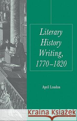 Literary History Writing, 1770-1820 April London 9780230248137 Palgrave MacMillan