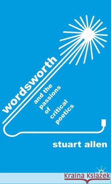 Wordsworth and the Passions of Critical Poetics Stuart Allen 9780230248175 Palgrave MacMillan