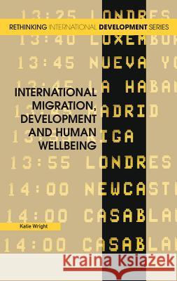 International Migration, Development and Human Wellbeing Katie Wright 9780230248281 Palgrave MacMillan