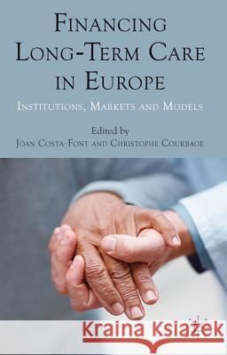 Financing Long-Term Care in Europe: Institutions, Markets and Models Costa-Font, J. 9780230249462 Palgrave MacMillan