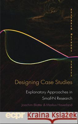 Designing Case Studies: Explanatory Approaches in Small-N Research Blatter, J. 9780230249691 Palgrave MacMillan