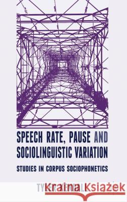 Speech Rate, Pause, and Sociolinguistic Variation: Studies in Corpus Sociophonetics Kendall, T. 9780230249776 0