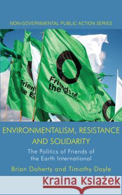 Environmentalism, Resistance and Solidarity: The Politics of Friends of the Earth International Doherty, B. 9780230250352 0