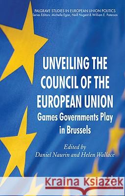 Unveiling the Council of the European Union: Games Governments Play in Brussels Naurin, D. 9780230250383 0