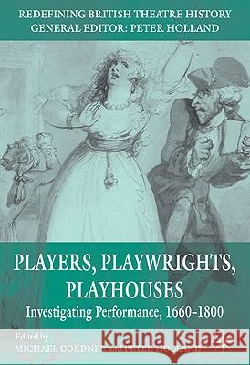Players, Playwrights, Playhouses: Investigating Performance, 1660-1800 Cordner, Michael 9780230250574