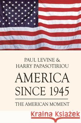 America since 1945: The American Moment Paul Levine, Harry Papasotiriou 9780230251458 Bloomsbury Publishing PLC