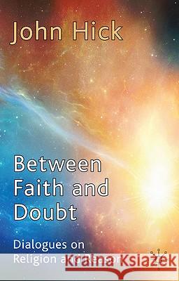 Between Faith and Doubt: Dialogues on Religion and Reason Hick, J. 9780230251663 Palgrave MacMillan
