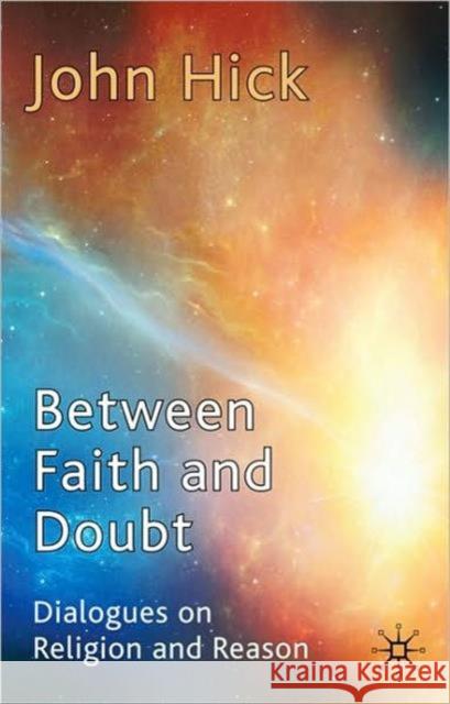 Between Faith and Doubt: Dialogues on Religion and Reason Hick, J. 9780230251670 0